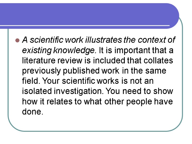 A scientific work illustrates the context of existing knowledge. It is important that a